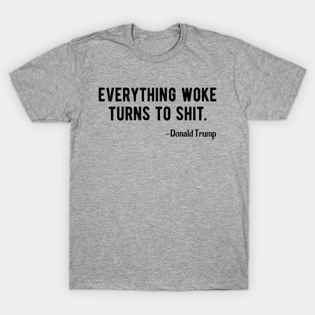 Everything Woke Turns To Shit T-Shirt by Doc Maya